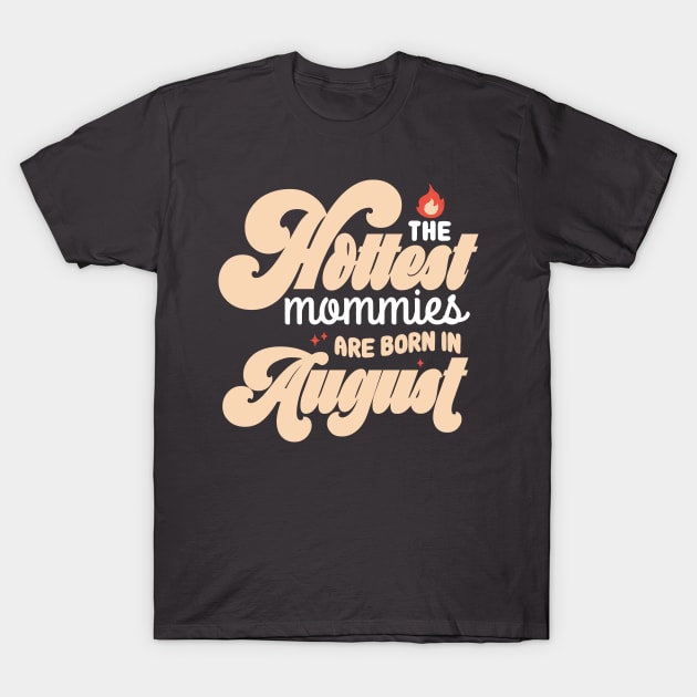 The Hottest Mommies Are Born In August Cool Hot Mothers day Gift T-Shirt by koalastudio